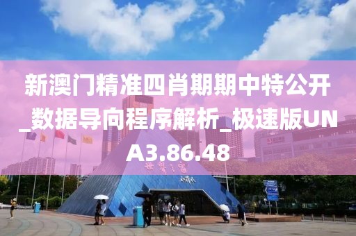 新澳门精准四肖期期中特公开_数据导向程序解析_极速版UNA3.86.48