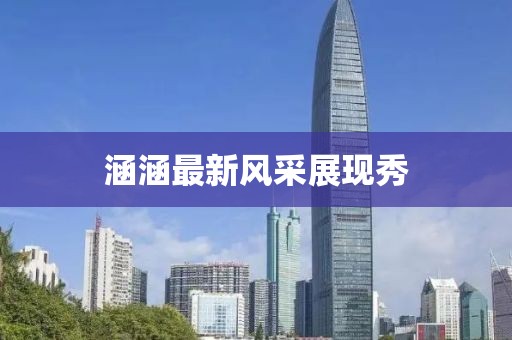 涵涵最新风采展现秀