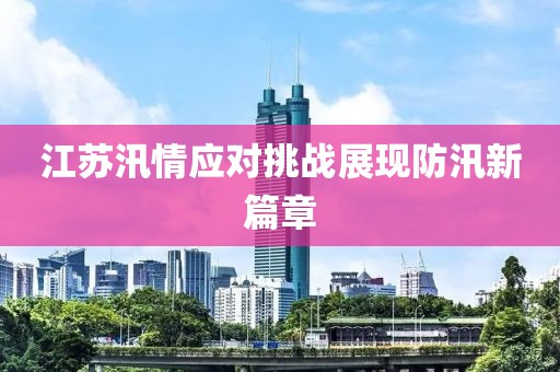 江苏汛情应对挑战展现防汛新篇章