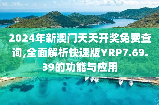 2024年新澳门天天开奖免费查询,全面解析快速版YRP7.69.39的功能与应用