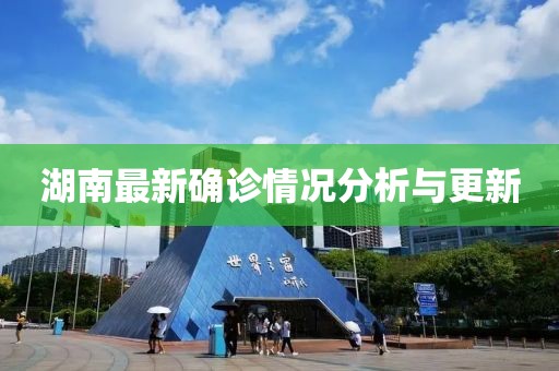 湖南最新确诊情况分析与更新