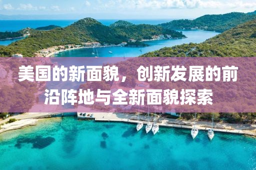 美国的新面貌，创新发展的前沿阵地与全新面貌探索