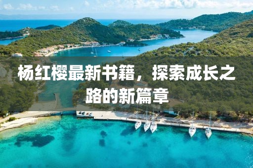 杨红樱最新书籍，探索成长之路的新篇章