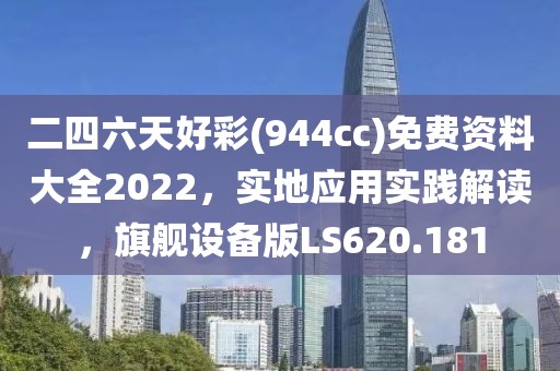二四六天好彩(944cc)免费资料大全2022，实地应用实践解读，旗舰设备版LS620.181