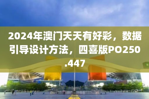 2024年澳门天天有好彩，数据引导设计方法，四喜版PO250.447