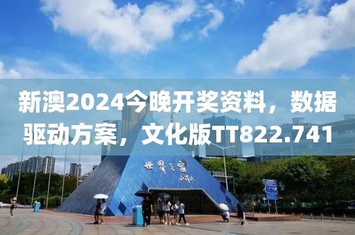 新澳2024今晚开奖资料，数据驱动方案，文化版TT822.741