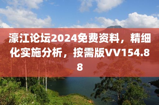 濠江论坛2024免费资料，精细化实施分析，按需版VV154.88