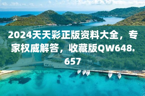 2024天天彩正版资料大全，专家权威解答，收藏版QW648.657