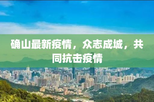 确山最新疫情，众志成城，共同抗击疫情