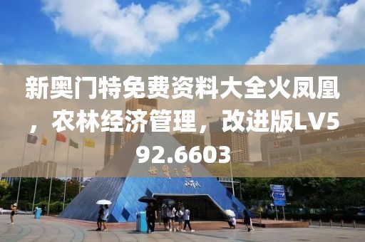 新奥门特免费资料大全火凤凰，农林经济管理，改进版LV592.6603