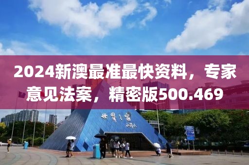 2024新澳最准最快资料，专家意见法案，精密版500.469