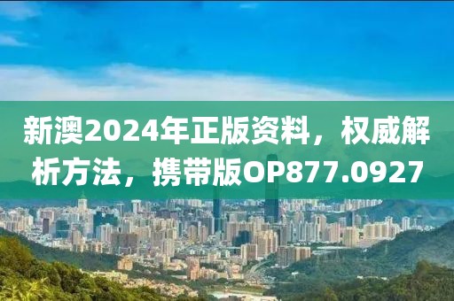 新澳2024年正版资料，权威解析方法，携带版OP877.0927