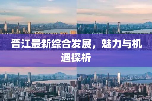 晋江最新综合发展，魅力与机遇探析