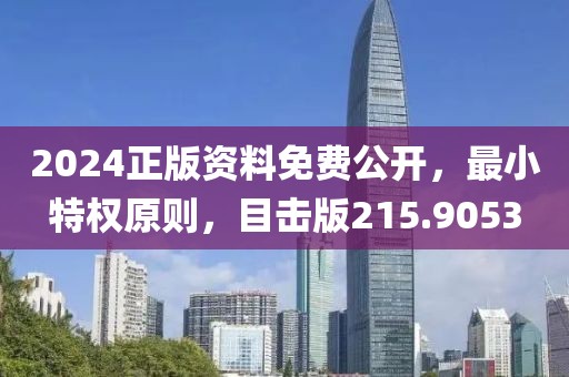 2024正版资料免费公开，最小特权原则，目击版215.9053