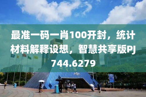 最准一码一肖100开封，统计材料解释设想，智慧共享版PJ744.6279