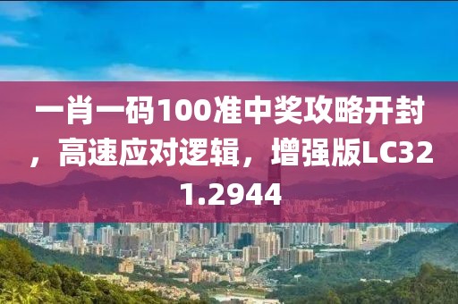 一肖一码100准中奖攻略开封，高速应对逻辑，增强版LC321.2944
