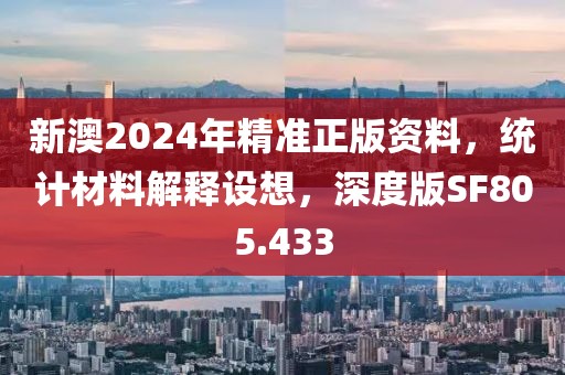 新澳2024年精准正版资料，统计材料解释设想，深度版SF805.433