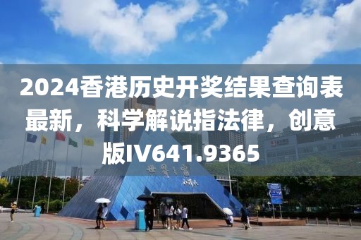 2024香港历史开奖结果查询表最新，科学解说指法律，创意版IV641.9365