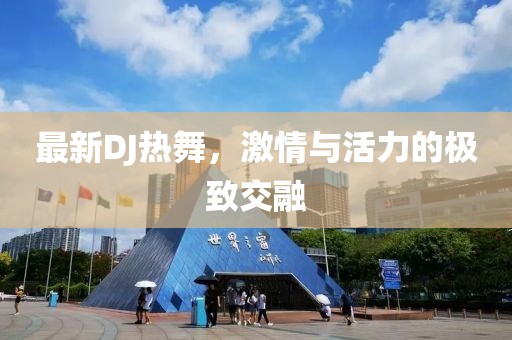 最新DJ热舞，激情与活力的极致交融