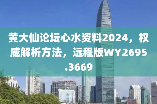 黄大仙论坛心水资料2024，权威解析方法，远程版WY2695.3669