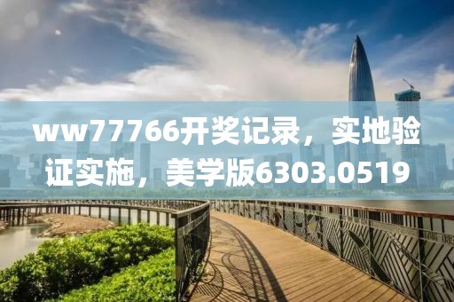 ww77766开奖记录，实地验证实施，美学版6303.0519
