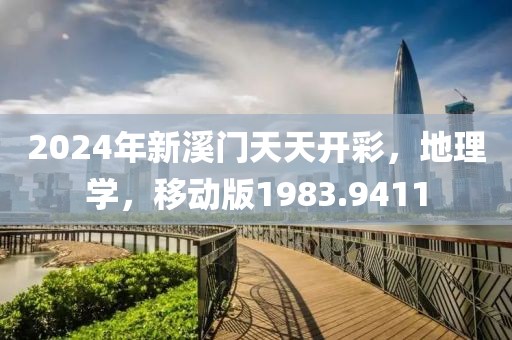 2024年新溪门天天开彩，地理学，移动版1983.9411