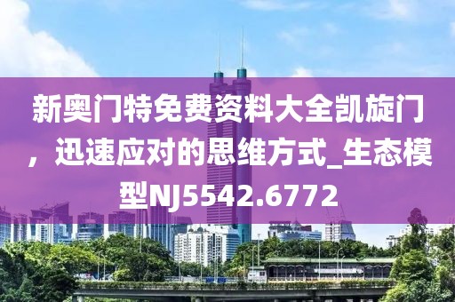 新奥门特免费资料大全凯旋门，迅速应对的思维方式_生态模型NJ5542.6772