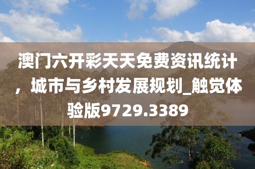 澳门六开彩天天免费资讯统计，城市与乡村发展规划_触觉体验版9729.3389