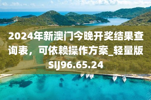 2024年新澳门今晚开奖结果查询表，可依赖操作方案_轻量版SIJ96.65.24