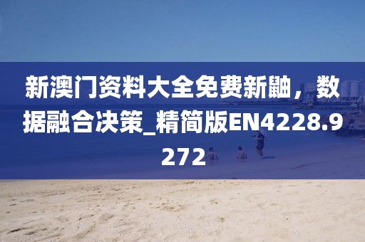 新澳门资料大全免费新鼬，数据融合决策_精简版EN4228.9272