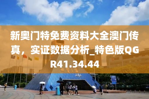 新奥门特免费资料大全澳门传真，实证数据分析_特色版QGR41.34.44