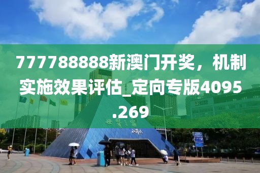 777788888新澳门开奖，机制实施效果评估_定向专版4095.269