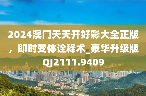 2024澳门天天开好彩大全正版，即时变体诠释术_豪华升级版QJ2111.9409