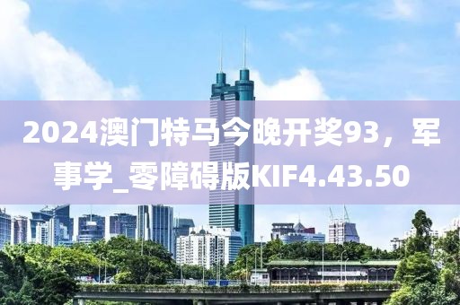 2024澳门特马今晚开奖93，军事学_零障碍版KIF4.43.50