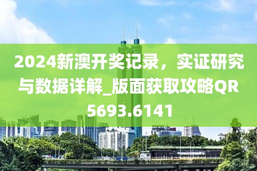 2024新澳开奖记录，实证研究与数据详解_版面获取攻略QR5693.6141