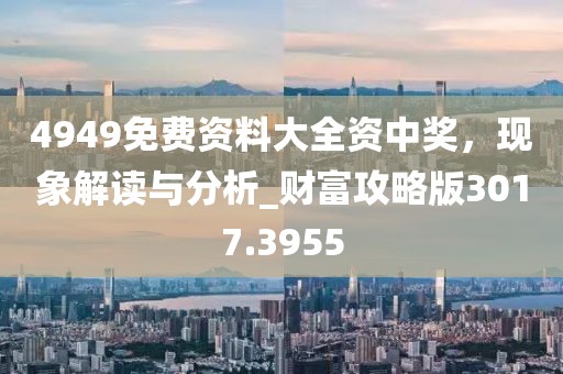 4949免费资料大全资中奖，现象解读与分析_财富攻略版3017.3955
