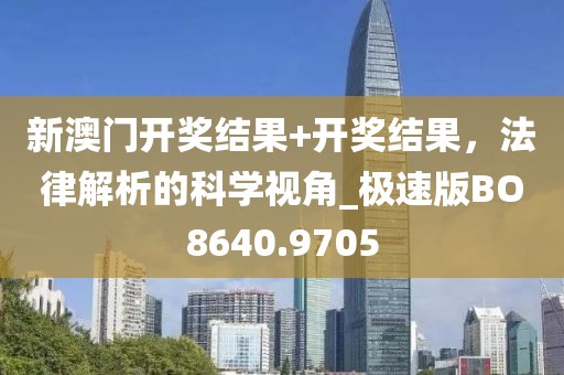 新澳门开奖结果+开奖结果，法律解析的科学视角_极速版BO8640.9705