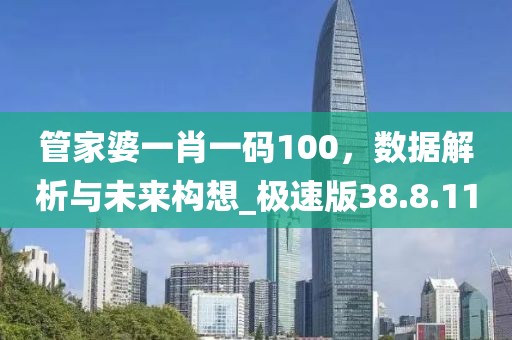 管家婆一肖一码100，数据解析与未来构想_极速版38.8.11