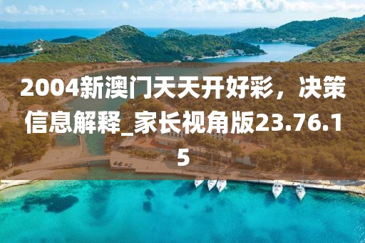 2004新澳门天天开好彩，决策信息解释_家长视角版23.76.15