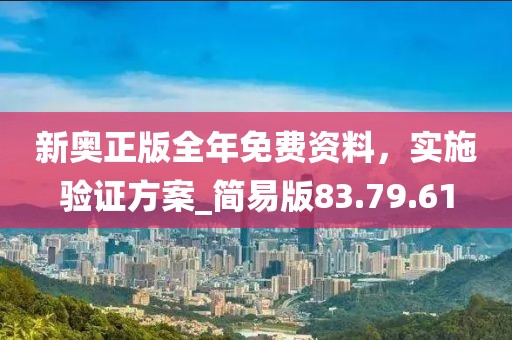 新奥正版全年免费资料，实施验证方案_简易版83.79.61
