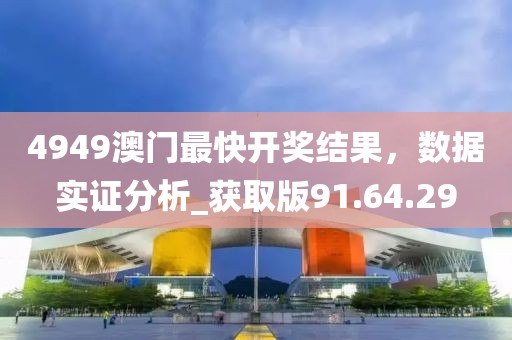 4949澳门最快开奖结果，数据实证分析_获取版91.64.29