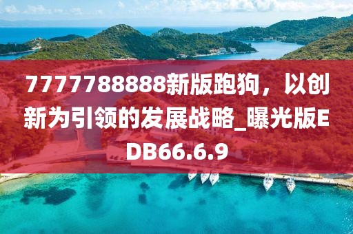 7777788888新版跑狗，以创新为引领的发展战略_曝光版EDB66.6.9