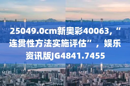 25049.0cm新奥彩40063,“连贯性方法实施评估”，娱乐资讯版JG4841.7455