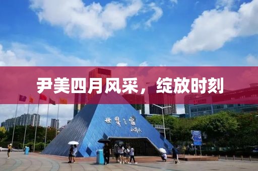 尹美四月风采，绽放时刻
