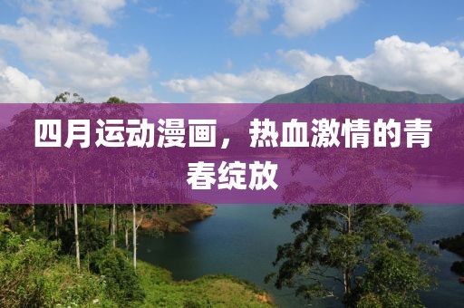 四月运动漫画，热血激情的青春绽放