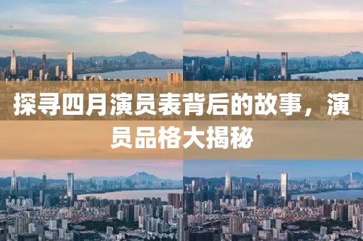 探寻四月演员表背后的故事，演员品格大揭秘