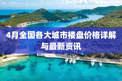 4月全国各大城市楼盘价格详解与最新资讯