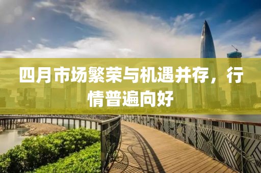 四月市场繁荣与机遇并存，行情普遍向好