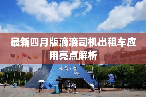 最新四月版滴滴司机出租车应用亮点解析