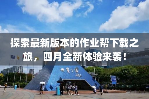 探索最新版本的作业帮下载之旅，四月全新体验来袭！